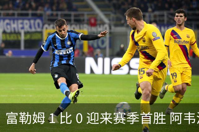 富勒姆 1 比 0 迎来赛季首胜 阿韦洛亚帅位保卫战惊险过关