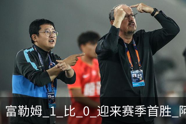 富勒姆 1 比 0 迎来赛季首胜 阿韦洛亚帅位保卫战惊险过关