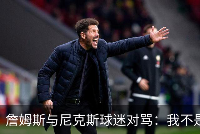 詹姆斯与尼克斯球迷对骂：我不是西海岸人，我是俄亥俄人