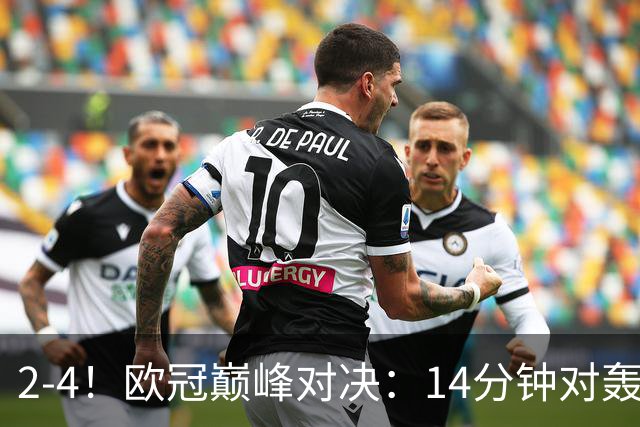 2-4！欧冠巅峰对决：14分钟对轰4球 13亿豪门惨遭死敌3连斩 止步11连胜
