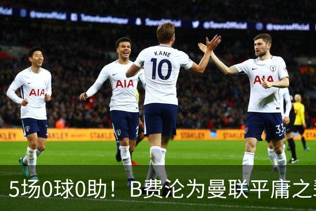 5场0球0助！B费沦为曼联平庸之辈，卡里克敢不敢让他坐板凳？